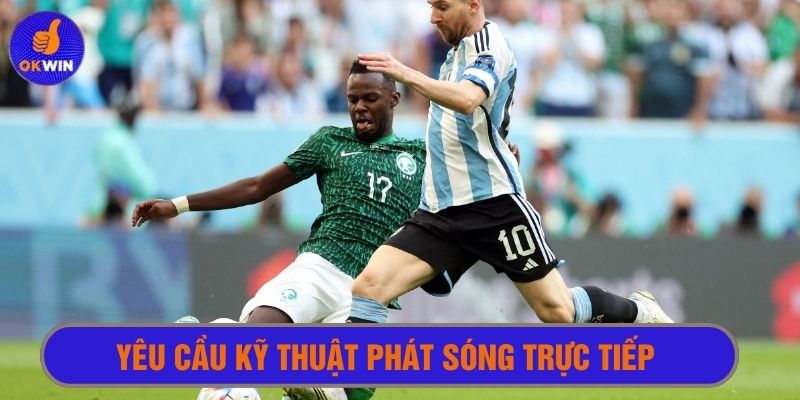 Yêu cầu kỹ thuật cao đáp ứng cho xem phát sóng trực tiếp 