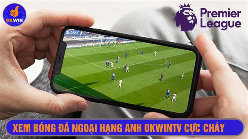 Xem bóng đá ngoại hạng Anh Okwintv thích mê 