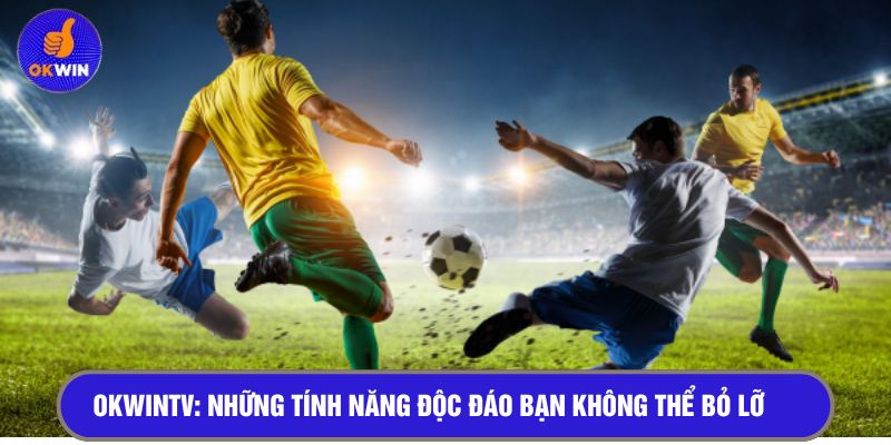 OKWINTV: Những tính năng độc đáo bạn không thể bỏ lỡ 