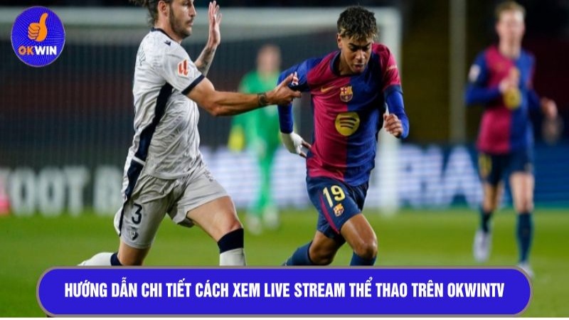Hướng dẫn chi tiết cách xem Live stream thể thao trên OKWINTV 