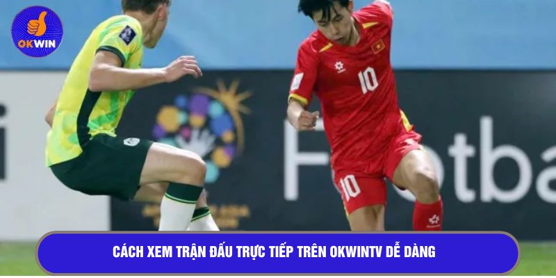 Cách xem trận đấu trực tiếp trên OKWINTV dễ dàng 