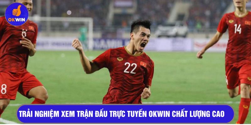 Trải nghiệm xem trận đấu trực tuyến OKWIN chất lượng cao 